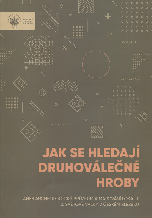 Jak se hledají druhoválečné hroby, aneb, Archeologický průzkum a mapování lokalit 2. světové války v českém Slezsku