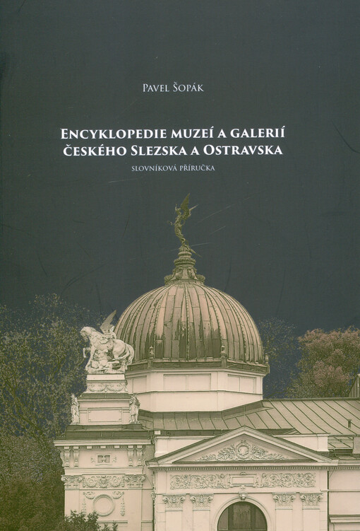 Encyklopedie muzeí a galerií českého Slezska a Ostravska : slovníková příručka