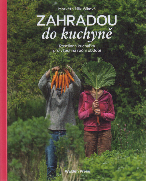 Zahradou do kuchyně : rostlinná kuchařka pro všechna roční období