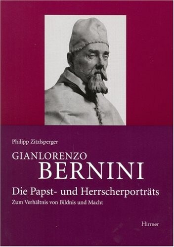 Gianlorenzo Bernini : die Papst- und Herrscherporträts : zum Verhältnis von Bildnis und Macht