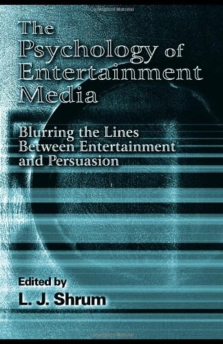 The Psychology of Entertainment Media: Blurring the Lines Between Entertainment and Persuasion (Advertising and Consumer Psychology)