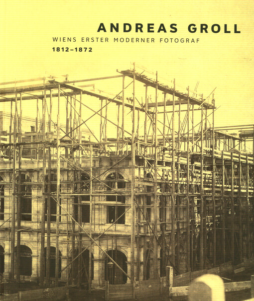 Andrea Groll : Wiens erster moderner Fotograf : 1812-1872