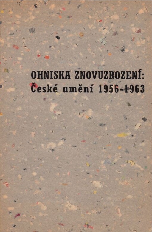 Ohniska znovuzrození :České umění 1956 - 1963 : Kat. výstavy, Praha 28. 7. - 23. 10. 1994