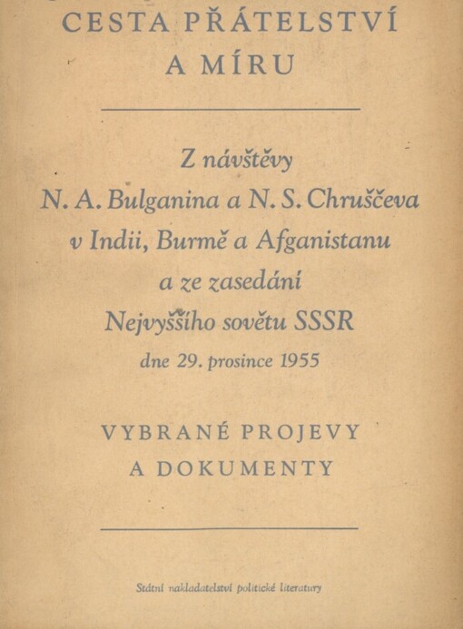 Cesta přátelství a míru :vybrané projevy a dokumenty z návštěvy N.A. Bulganina a N.S. Chruščeva v Indii, Burmě a Afganistanu a ze zasedání Nejvyššího sovětu SSSR dne 29. prosince 1955