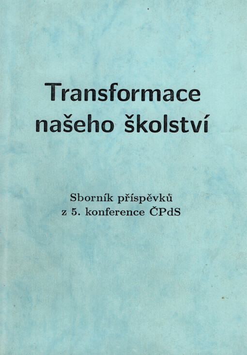 Transformace našeho školství : sborník příspěvků z 5. konference ČPdS, 11.-12. září 1996, Šlapanice u Brna