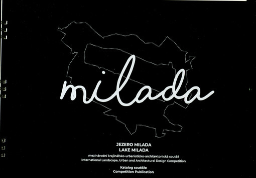Milada : jezero Milada : mezinárodní krajinářsko-urbanisticko-architektonická soutěž : katalog soutěže = lake Milada : international landscape, urban and architectural design competition : competition publication