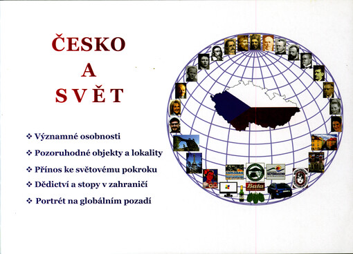 Česko a svět : významné osobnosti, pozoruhodné objekty a lokality, přínos ke světovému pokroku, dědictví a stopy v zahraničí, portrét na globálním pozadí