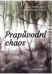 Prapůvodní chaos : první sbírka básní jedné toulavé duše  (odkaz v elektronickém katalogu)
