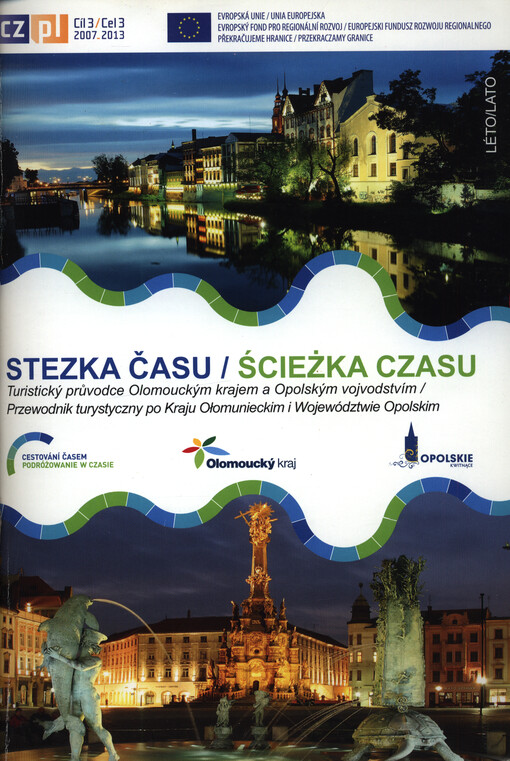 Stezka času : turistický průvodce Olomouckým krajem a Opolským vojvodstvím : léto = Ścieżka czasu : przewodnik turystyczny po Kraju Ołomunieckim i Województwie Opolskim : lato