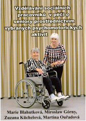 Vzdělávání sociálních pracovníků v péči o seniory prostřednictvím vybraných psychomotorických aktivit  (odkaz v elektronickém katalogu)