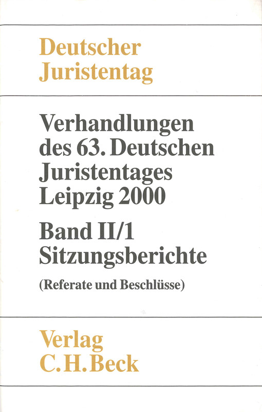 Verhandlungen des dreiundsechzigsten Deutschen Juristentages : Leipzig 2000. Band II/1, (Sitzungsberichte - Referate und Beschlüsse)