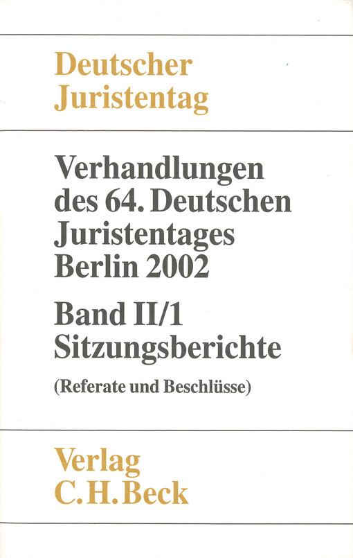 Verhandlungen des vierundsechzigsten Deutschen Juristentages : Berlin 2002. Band II/1, (Sitzungsberichte - Referate und Beschlüsse)