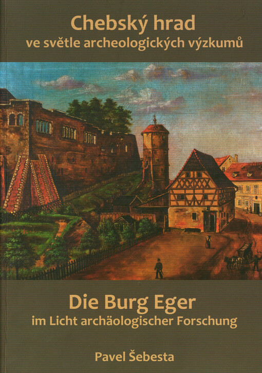Chebský hrad ve světle archeologických výzkumů = Die Burg Eger im Licht archäologischer Forschung