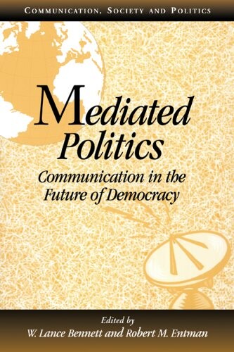 Mediated Politics: Communication in the Future of Democracy (Communication, Society and Politics)