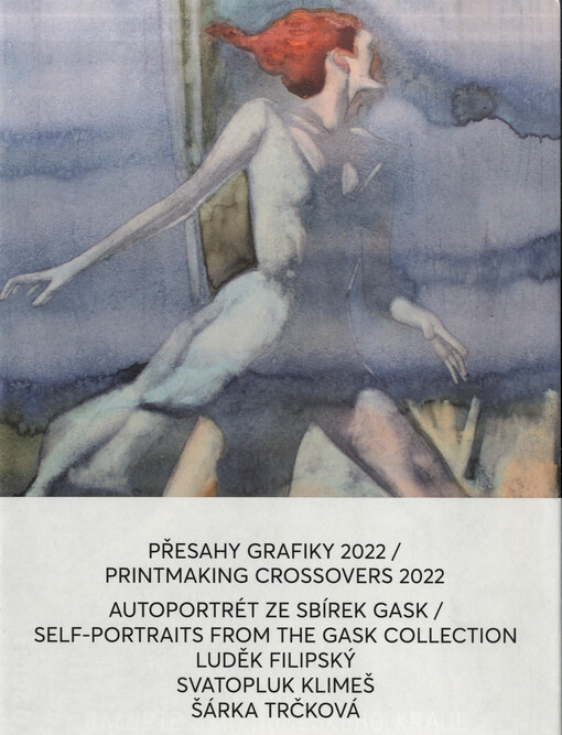 Přesahy grafiky 2022 = Printmaking Crossovers 2022 : autoportrét ze sbírek GASK = Self-portraits from the GASK Collection : Luděk Filipský : Svatopluk Klimeš : Šárka Trčková
