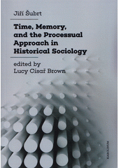 Time, memory, and the processual approach in historical sociology  (odkaz v elektronickém katalogu)