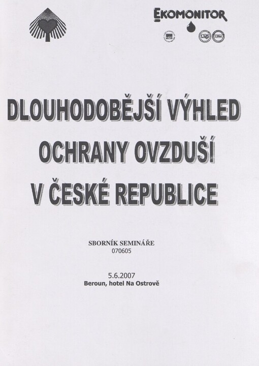 Dlouhodobější výhled ochrany ovzduší v České republice :sborník semináře, 5.6.2007, Beroun, hotel Na Ostrově