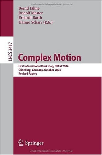 Complex Motion: First International Workshop, IWCM 2004, Günzburg, Germany, October 12-14, 2004, Revised Papers (Lecture Notes in Computer Science / ... Vision, Pattern Recognition, and Graphics)