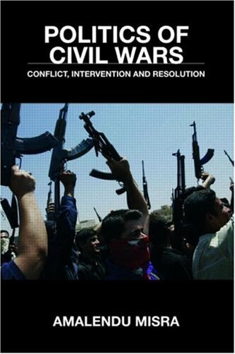 Politics of Civil Wars: Conflict, Intervention & Resolution