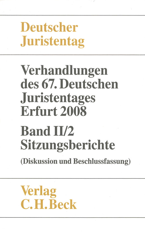 Verhandlungen des siebenundsechzigsten Deutschen Juristentages : Erfurt 2008. Band II/2, (Sitzungsberichte - Diskussion und Beschlussfassung)