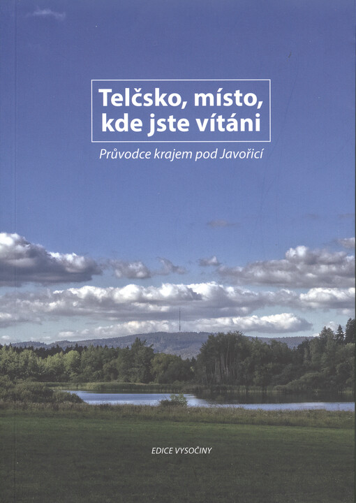 Telčsko, místo, kde jste vítáni : průvodce krajem pod Javořicí
