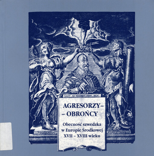 Agresorzy - obrońcy : obecność szwedzka w Europie Środkowej XVII-XVIII wieku : katalog wystawy