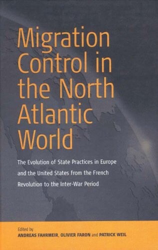 Migration control in the North Atlantic world :the evolution of state practices in Europe and the United States from the French Revolution to the inter-war period