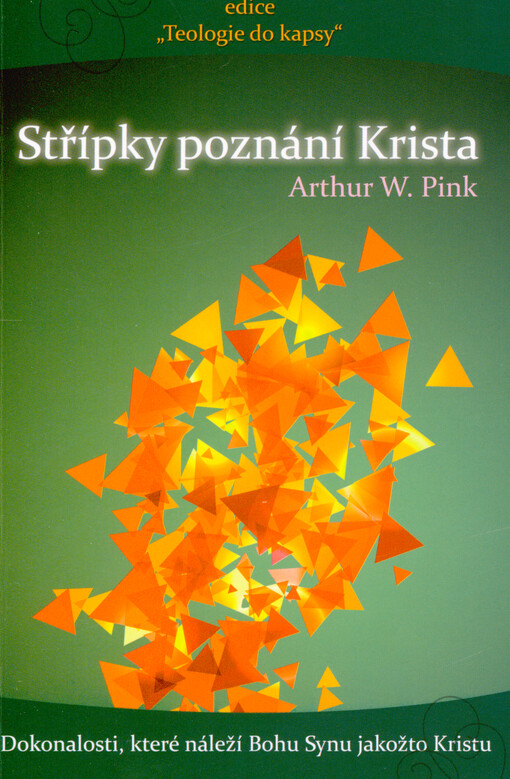 Střípky poznání Krista : dokonalosti, které náleží Bohu Synu jakožto Kristu