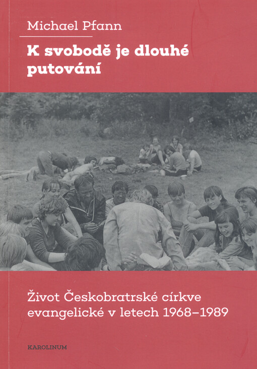 K svobodě je dlouhé putování : život Českobratrské církve evangelické v letech 1968-1989