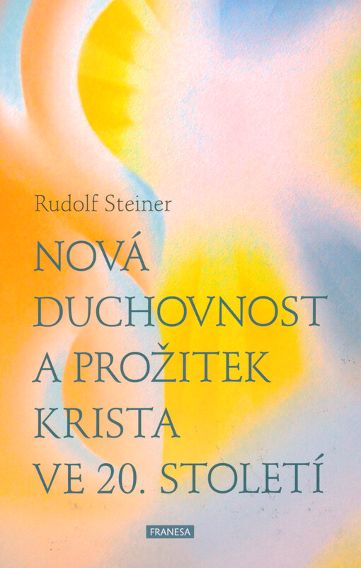 Nová duchovnost a prožitek Krista ve 20. století : sedm přednášek pro členy Anthroposofické společnosti konaných v Dornachu od 17. do 31. října 1920