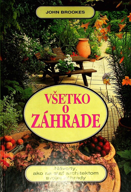 Všetko o záhrade : Návody, ako sa stať architektom svojej záhrady