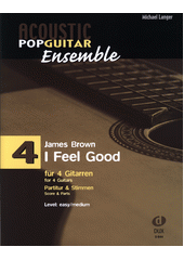 Acoustic Pop Guitar Ensemble : James Brown - I Feel Good : für 4 Gitarren. 4  (odkaz v elektronickém katalogu)
