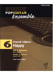 Acoustic Pop Guitar Ensemble : Pharrell Williams - Happy : für 4 Gitarren. 6  (odkaz v elektronickém katalogu)