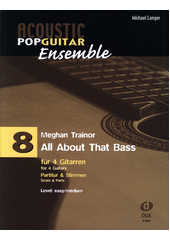 Acoustic Pop Guitar Ensemble : Meghan Trainor - All About That Bass : für 4 Gitarren. 8  (odkaz v elektronickém katalogu)