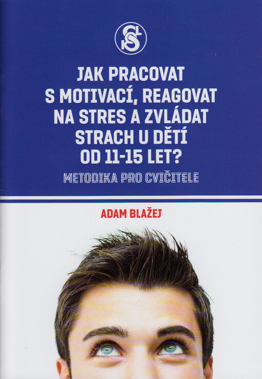 Jak pracovat s motivací, reagovat na stres a zvládat strach u dětí od 11-15 let? : metodika pro cvičitele