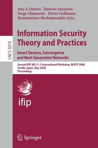 Information Security Theory and Practices. Smart Devices, Convergence and Next Generation Networks :Second IFIP WG 11.2 International Workshop, WISTP 2008, Seville, Spain, May 13-16, 2008. Proceedings