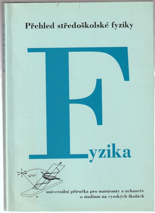 Fyzika : přehled středoškolské fyziky: univerzální příručka pro maturanty a uchazeče o studium na vysokých školách /