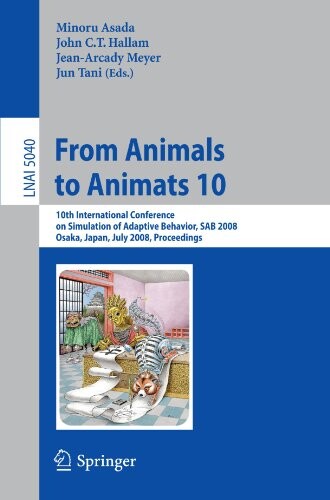 From Animals to Animats 10: 10th International Conference on Simulation of Adaptive Behavior, SAB 2008, Osaka, Japan, July 7-12, 2008, Proceedings ... / Lecture Notes in Artificial Intelligence)