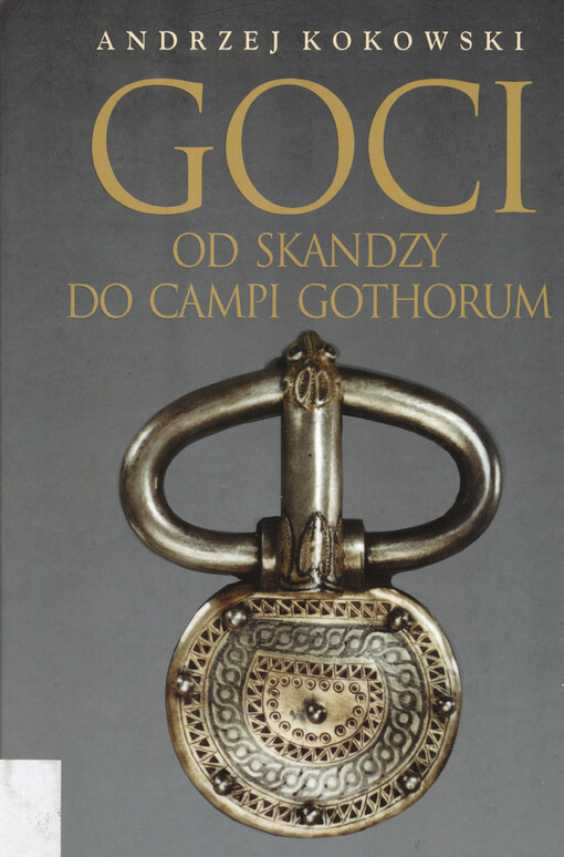 Goci od skandzy do campi gothorum : (od Skandynawii do Półwyspu Iberyjskiego)
