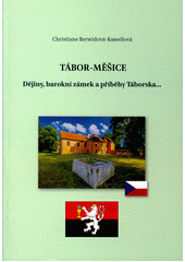Tábor-Měšice : dějiny, barokní zámek a příběhy Táborska... = Tabor-Meschitz : Ortsgeschichte, das Barockschloss und Episoden aus der Taborer Umgebung...  (odkaz v elektronickém katalogu)