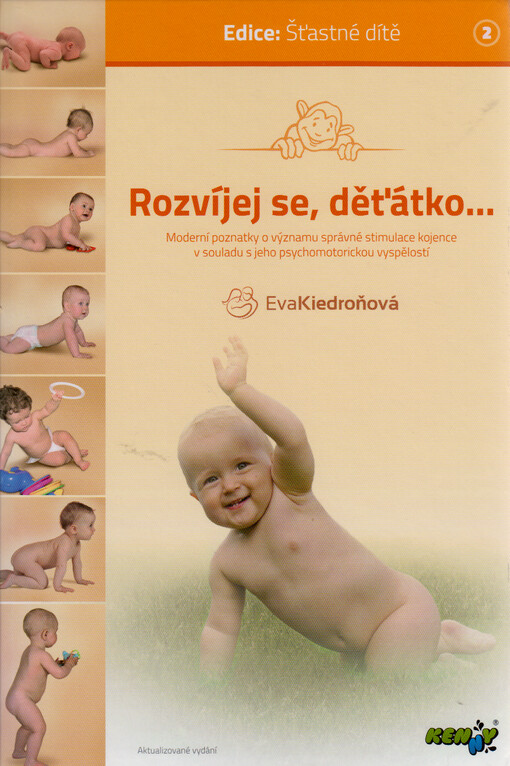 Rozvíjej se, děťátko... : krok po kroku, měsíc po měsíci : co, kdy, jakým způsobem, v jaké posloupnosti a proč u dítěte rozvíjet : moderní poznatky o významu správné stimulace kojence v souladu s jeho psychomotorickou vyspělostí