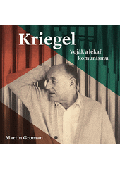 Kriegel : voják a lékař komunismu  (odkaz v elektronickém katalogu)