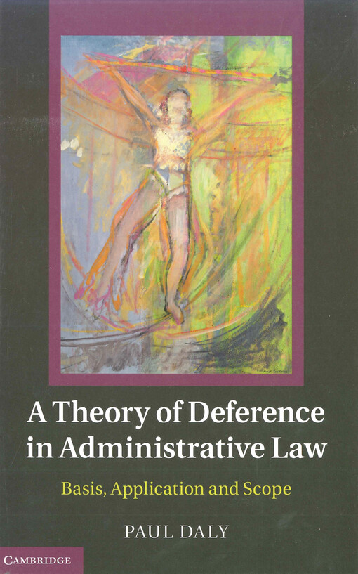 A theory of deference in administrative law : basis, application and scope