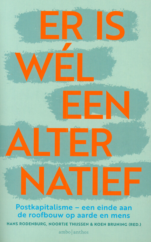 Er is wél een alternatief : postkapitalisme - een einde aan de roofbouw op aarde en mens
