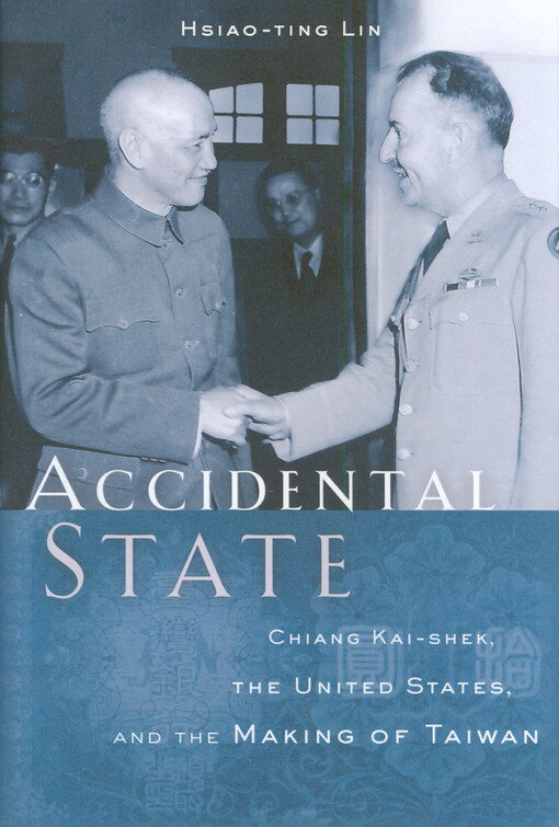 Accidental state : Chiang Kai-shek, the United States, and the making of Taiwan