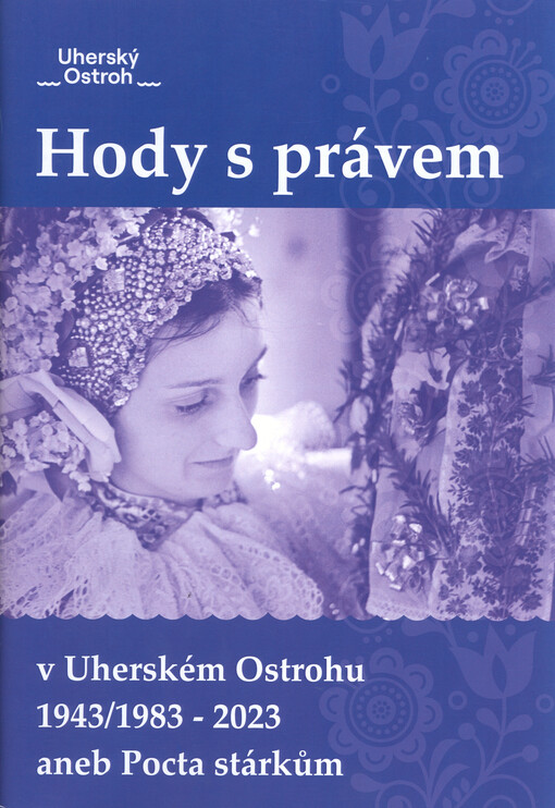 Hody s právem v Uherském Ostrohu 1943/1983-2023, aneb, Pocta stárkům