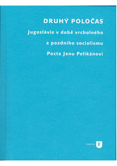 Druhý poločas : Jugoslávie v době vrcholného a pozdního socialismu : pocta Janu Pelikánovi  (odkaz v elektronickém katalogu)