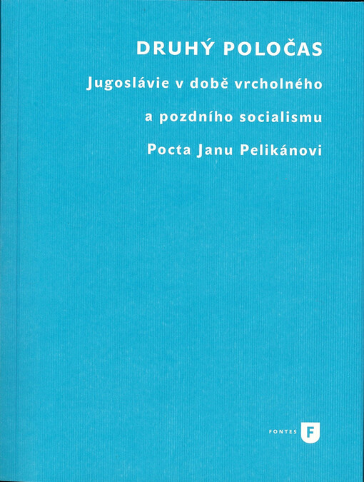 Druhý poločas : Jugoslávie v době vrcholného a pozdního socialismu : pocta Janu Pelikánovi