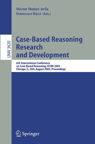 Case-Based Reasoning Research and Development: 6th International Conference on Case-Based Reasoning, ICCBR 2005, Chicago, IL, USA, August 23-26, 2005, ... / Lecture Notes in Artificial Intelligence)