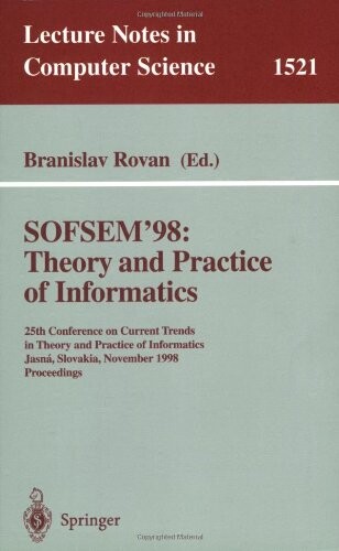 Theory and practice of informatics : SOFSEM'98. 25th Conference on Current Trends in Theory and Practice of Informatics, Jasná, Slovakia, November 21-27, 1998
